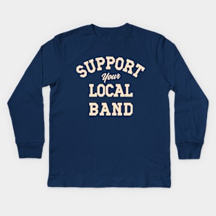 Support Your Local Band, Musicians, Artists, Singers, Live Music Kids Long Sleeve T-Shirt